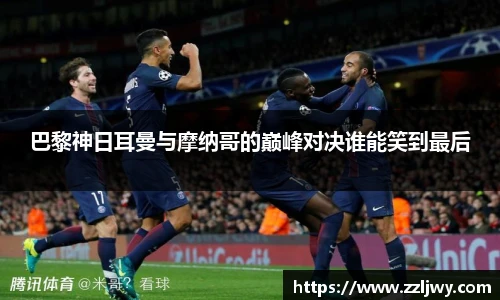 巴黎神日耳曼与摩纳哥的巅峰对决谁能笑到最后